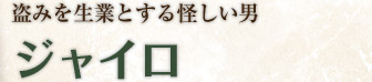 盗みを生業とする怪しい男 ジャイロ