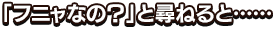 「フニャなの？」と尋ねると……